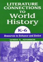 Literature Connections to World History K6: Resources to Enhance and Entice