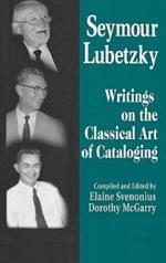 Seymour Lubetzky: Writings on the Classical Art of Cataloging