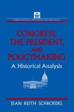 Congress, the President and Policymaking: A Historical Analysis: A Historical Analysis