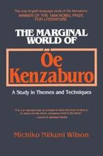 The Marginal World of Oe Kenzaburo: A Study of Themes and Techniques: A Study of Themes and Techniques