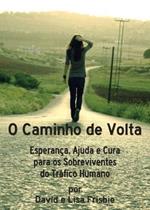 O Caminho de Volta: Esperanca, Ajuda e Cura para os Sobreviventes do Trafico Humano