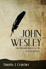 John Wesley: Une introduction a sa vie et a sa pensee
