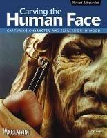 Carving the Human Face, Second Edition, Revised & Expanded: Capturing Character and Expression in Wood