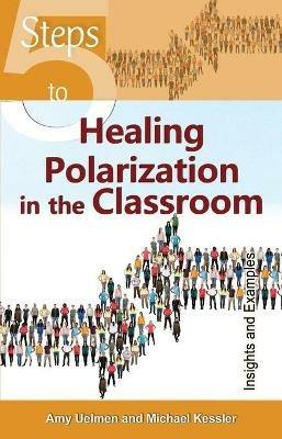 5 Steps to Healing Polarization in the Classroom - Amy Uelmen,Michael Kessler - cover