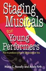 Staging Musicals for Young Performers: How to Produce a Show in 36 Sessions or Less