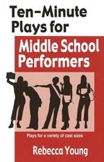 Ten-Minute Plays for Middle School Performers: Plays for a Variety of Cast Sizes