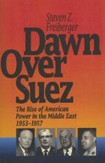 Dawn Over Suez: The Rise of American Power in the Middle East, 1953-1957