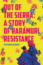 Out of the Sierra: A Story of Rar?muri Resistance