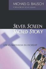 Silver Screen, Sacred Story: Using Multimedia in Worship