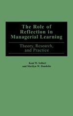 The Role of Reflection in Managerial Learning: Theory, Research, and Practice