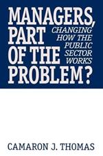 Managers, Part of the Problem?: Changing How the Public Sector Works