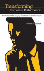 Transforming Corporate Performance: Measuring and Managing the Drivers of Business Success