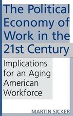 The Political Economy of Work in the 21st Century: Implications for an Aging American Workforce