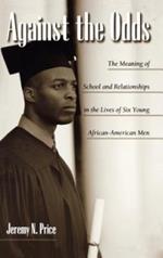 Against the Odds: The Meaning of School and Relationships in the Lives of Six Young African-American Men