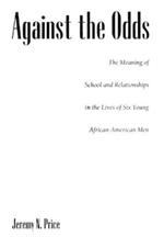 Against the Odds: The Meaning of School and Relationships in the Lives of Six Young African-American Men