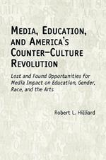 Media, Education, and America's Counter-Culture Revolution: Lost and Found Opportunities for Media Impact on Education, Gender, Race, and the Arts