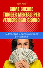 Come creare trigger mentali per vendere ogni giorno - Padroneggia la scienza dietro la persuasione