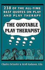 The Quotable Play Therapist: 238 of the All-Time Best Quotes on Play and Play Therapy