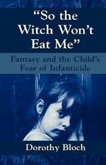 So the Witch Won't Eat Me: Fantasy and the Child's Fear of Infanticide