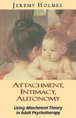 Attachment, Intimacy, Autonomy: Using Attachment Theory in Adult Psychotherapy