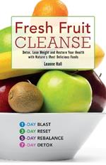 Fresh Fruit Cleanse: Detox, Lose Weight and Restore Your Health with Nature's Most Delicious Foods