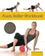 Foam Roller Workbook: Illustrated Step-by-Step Guide to Stretching, Strengthening and Rehabilitative Techniques