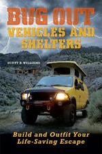 Bug Out Vehicles And Shelters: Build and Outfit Your Life-Saving Escape