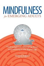 Mindfulness for Emerging Adults: Finding Balance, Belonging, Focus and Meaning in the Digital Age