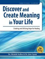 Discover and Create Meaning in Your Life: Creating and Utilizing Hope for Healing