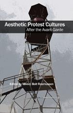 Aesthetic Protest Cultures: After the Avant-Garde