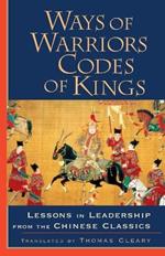 Ways of Warriors, Codes of Kings: Lessons in Leadership from the Chinese Classics