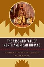 The Rise and Fall of North American Indians: From Prehistory through Geronimo