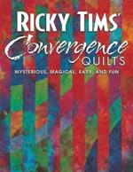 Ricky Tims Convergence Quilts: Mysterious, Magical, Easy, and Fun