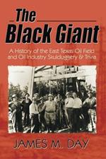 The Black Giant: A History of the East Texas Oil Field and Oil Industry Skulduggery & Trivia