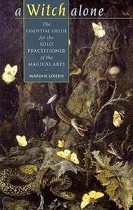 A Witch Alone: The Essential Guide for the Solo Practitioner of the Magical Arts