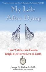 My Life After Dying: How 9 Minutes in Heaven Taught Me How to Live on Earth