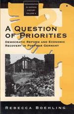 A Question of Priorities: Democratic Reform and Economic Recovery in Postwar Germany