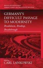 Germany's Difficult Passage to Modernity: Breakdown, Breakup, Breakthrough