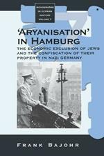 'Aryanisation' in Hamburg: The Economic Exclusion of Jews and the Confiscation of their Property in Nazi Germany