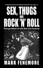 Sex, Thugs and Rock 'n' Roll: Teenage Rebels in Cold-War East Germany