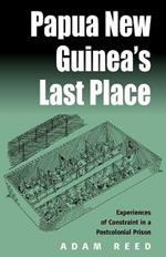 Papua New Guinea's Last Place: Experiences of Constraint in a Postcolonial Prison