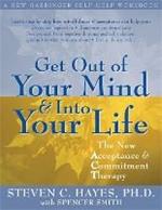 Get Out Of Your Mind And Into Your Life: The New Acceptance and Commitment Therapy