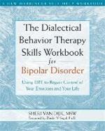 The Dialectical Behavior Therapy Skills Workbook for Bipolar Disorder: Using DBT to Regain Control of Your Emotions and Your Life