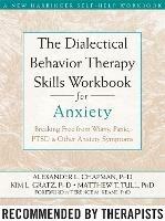 The Dialectical Behaviour Therapy Skills Workbook for Anxiety: Breaking Free from Worry, Panic, PTSD, and Other Anxiety Symptoms