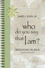 Who Do You Say that I Am?: Reflections on Jesus: A Personal Reader