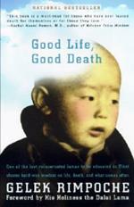 Good Life, Good Death: One of the Last Reincarnated Lamas to Be Educated in Tibet Shares Hard-Won Wisdom on Life, Death, and What Comes After