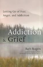 Addiction & Grief: Letting Go of Fear, Anger, and Addiction