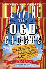 Leaving the Ocd Circus: Your Big Ticket out of Having to Control Every Little Thing