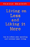 Living on Less and Liking it More: How to Reduce Your Spending and Increase Your Living