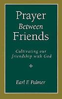 Prayer Between Friends: Cultivating Our Friendship with God